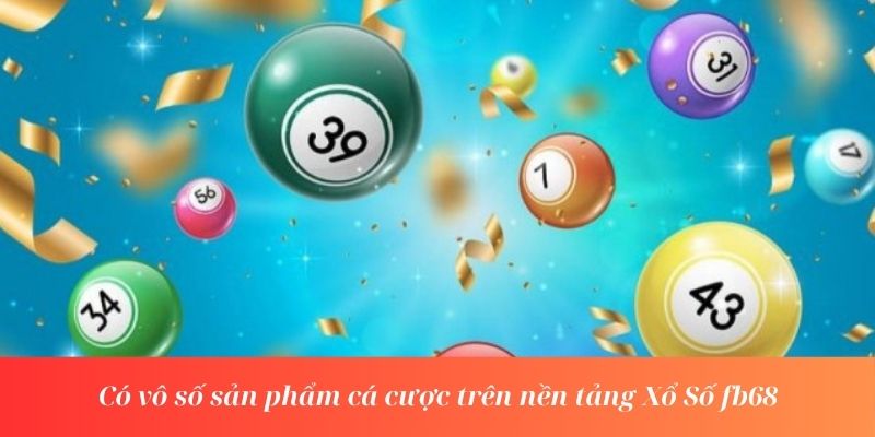 Có vô số sản phẩm cá cược trên nền tảng Xổ Số fb68